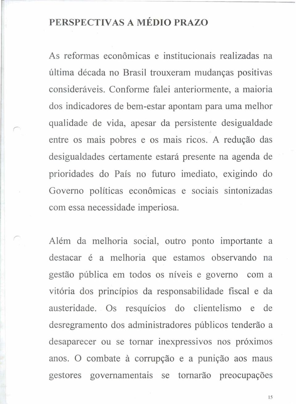 A redução das desigualdades certamente estará presente na agenda de prioridades do País no futuro imediato, exigindo do Governo políticas econômicas e sociais sintonizadas com essa necessidade