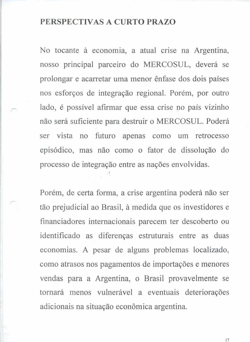 Poderá ser vista no futuro apenas como um retrocesso episódico, mas não como o fator de dissolução do processo de integração entre as nações envolvidas.