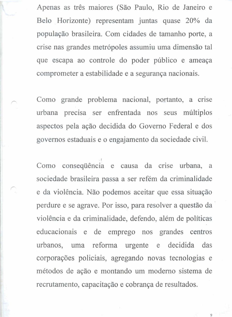 Como grande problema nacional, portanto, a crise urbana precisa ser enfientada nos seus múltiplos aspectos pela ação decidida do Governo Federal e dos governos estaduais e o engajamento da sociedade