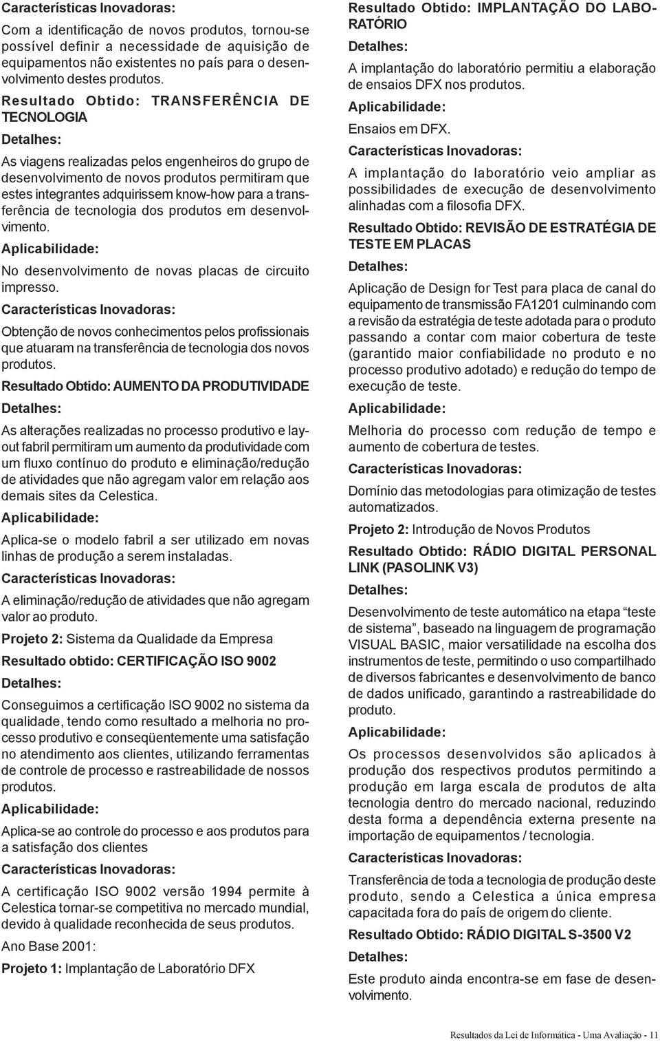 transferência de tecnologia dos produtos em desenvolvimento. No desenvolvimento de novas placas de circuito impresso.