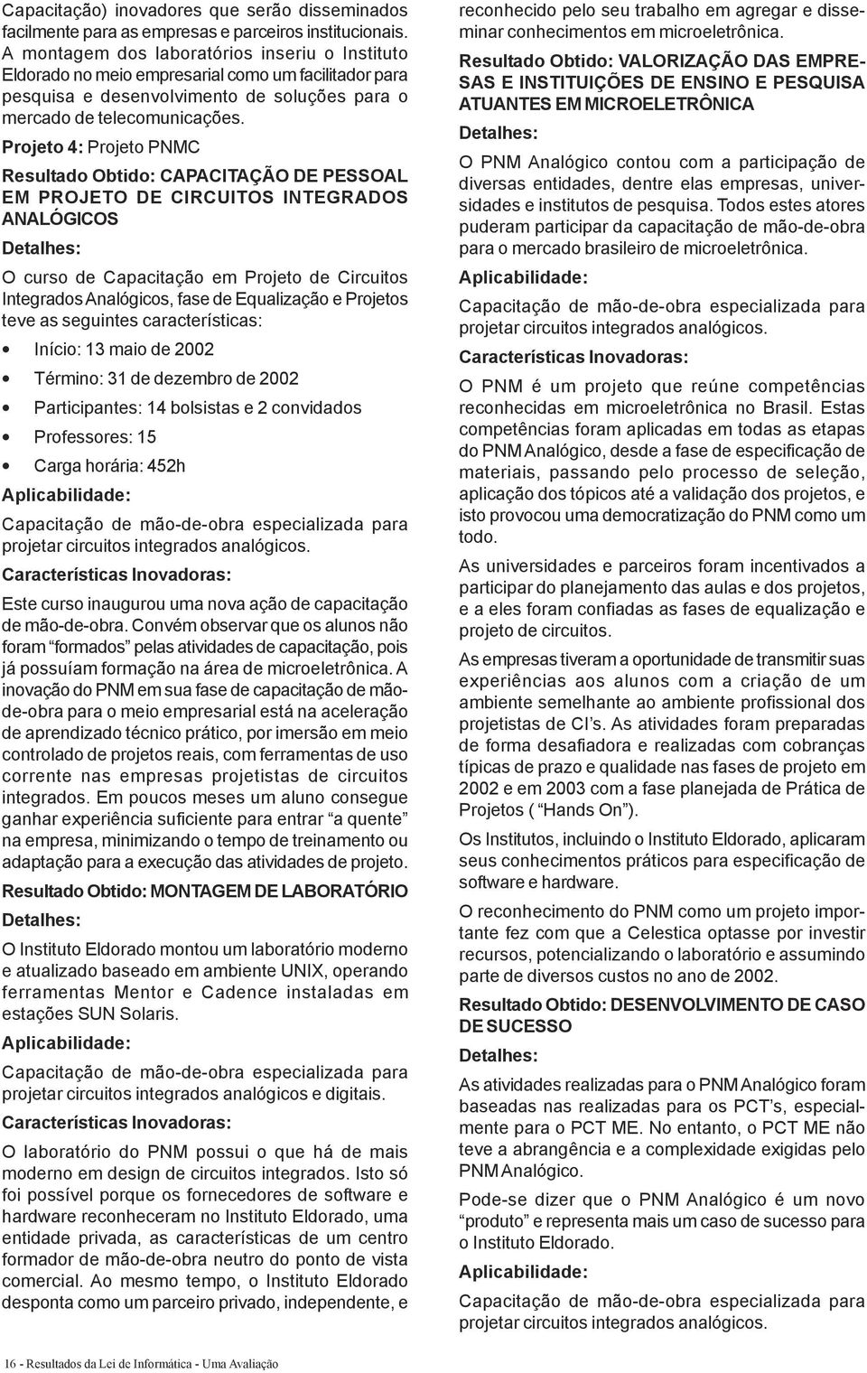 Projeto 4: Projeto PNMC Resultado Obtido: CAPACITAÇÃO DE PESSOAL EM PROJETO DE CIRCUITOS INTEGRADOS ANALÓGICOS O curso de Capacitação em Projeto de Circuitos Integrados Analógicos, fase de