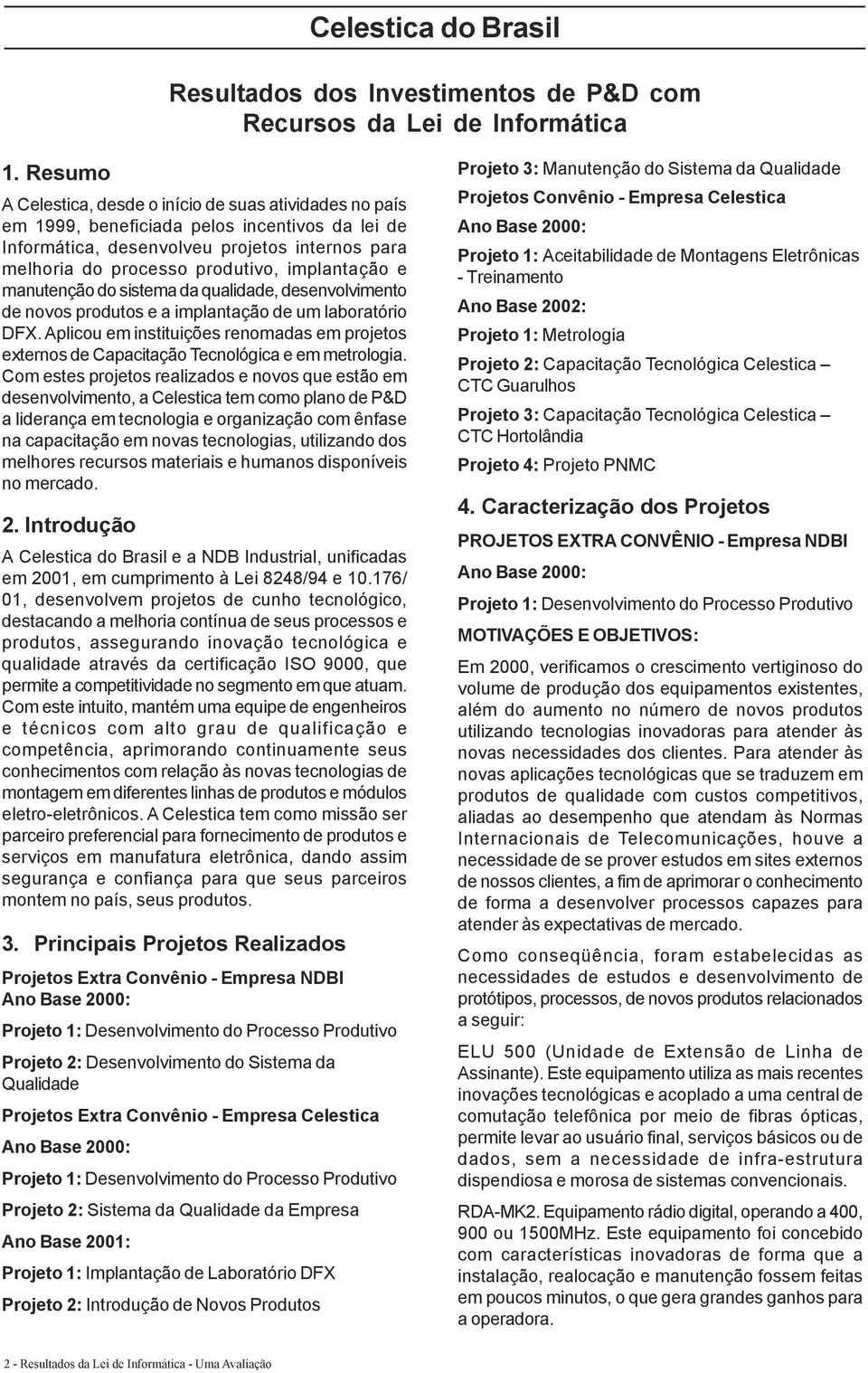 implantação e manutenção do sistema da qualidade, desenvolvimento de novos produtos e a implantação de um laboratório DFX.