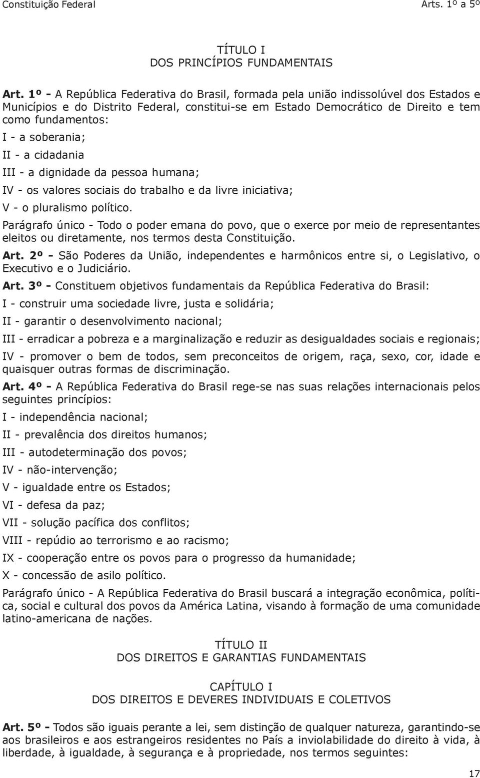 soberania; II - a cidadania III - a dignidade da pessoa humana; IV - os valores sociais do trabalho e da livre iniciativa; V - o pluralismo político.