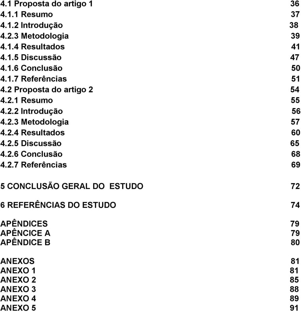 2.4 Resultados 60 4.2.5 Discussão 65 4.2.6 Conclusão 68 4.2.7 Referências 69 5 CONCLUSÃO GERAL DO ESTUDO 72 6 REFERÊNCIAS