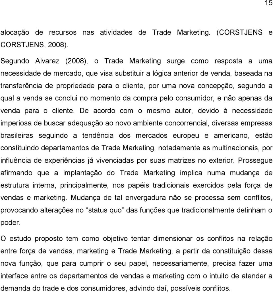 uma nova concepção, segundo a qual a venda se conclui no momento da compra pelo consumidor, e não apenas da venda para o cliente.