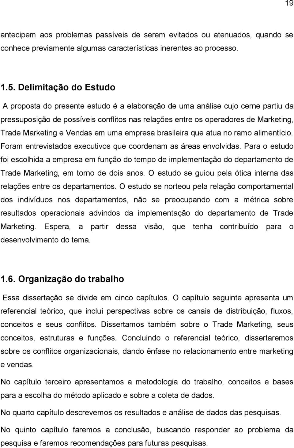 Marketing e Vendas em uma empresa brasileira que atua no ramo alimentício. Foram entrevistados executivos que coordenam as áreas envolvidas.