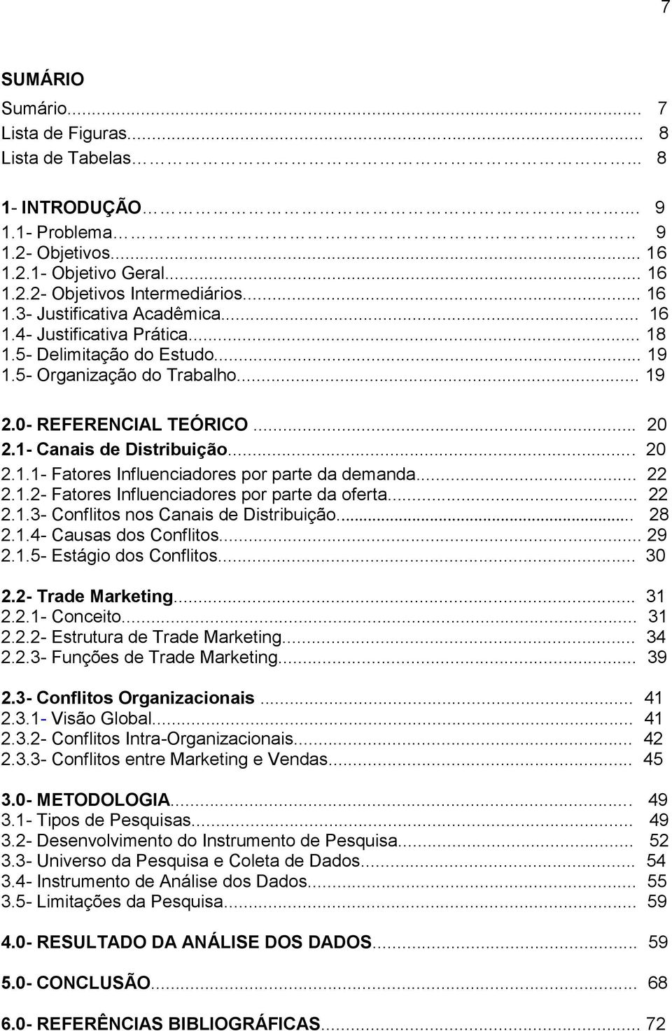 .. 22 2.1.2- Fatores Influenciadores por parte da oferta... 22 2.1.3- Conflitos nos Canais de Distribuição... 28 2.1.4- Causas dos Conflitos... 29 2.1.5- Estágio dos Conflitos... 30 2.