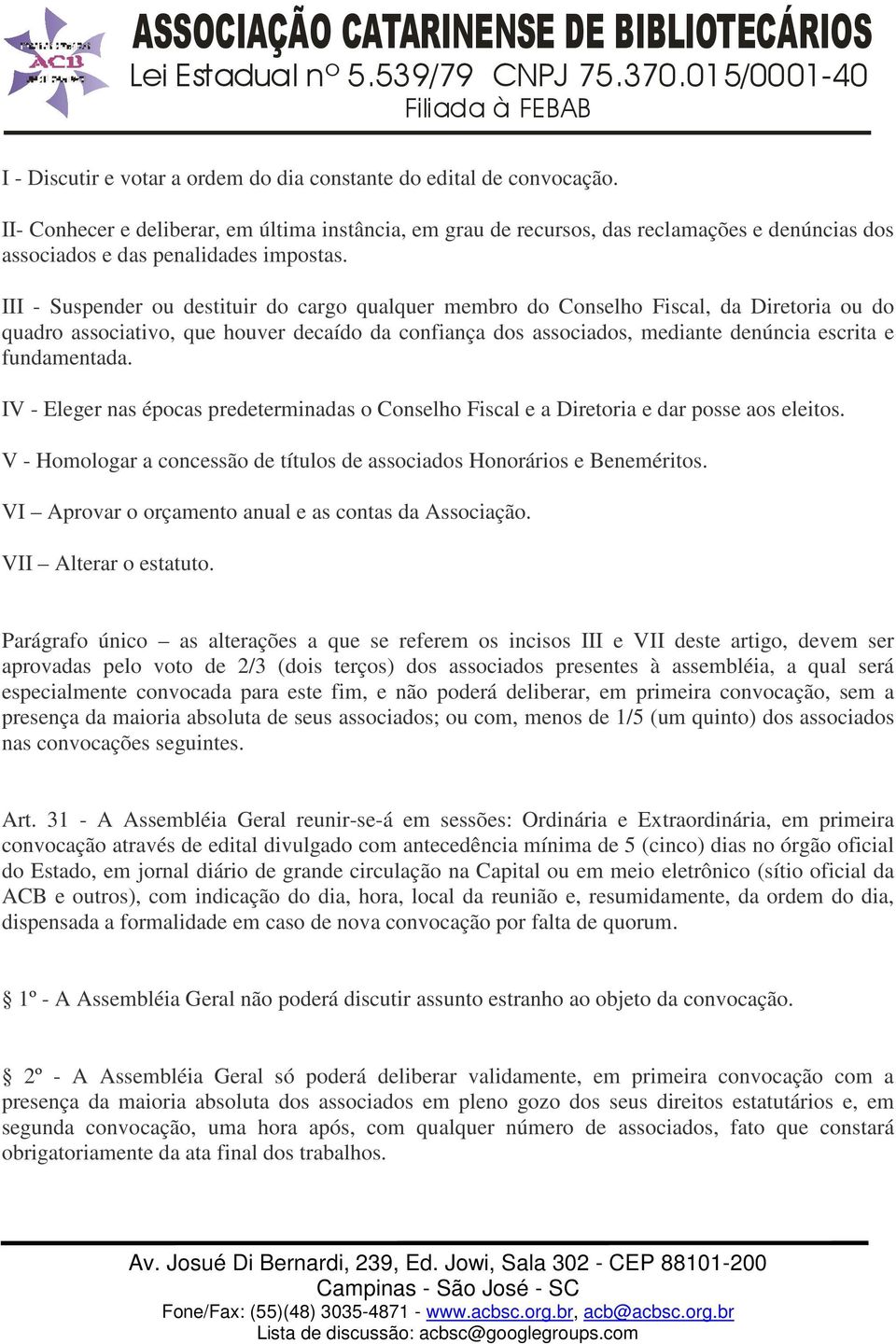 III - Suspender ou destituir do cargo qualquer membro do Conselho Fiscal, da Diretoria ou do quadro associativo, que houver decaído da confiança dos associados, mediante denúncia escrita e