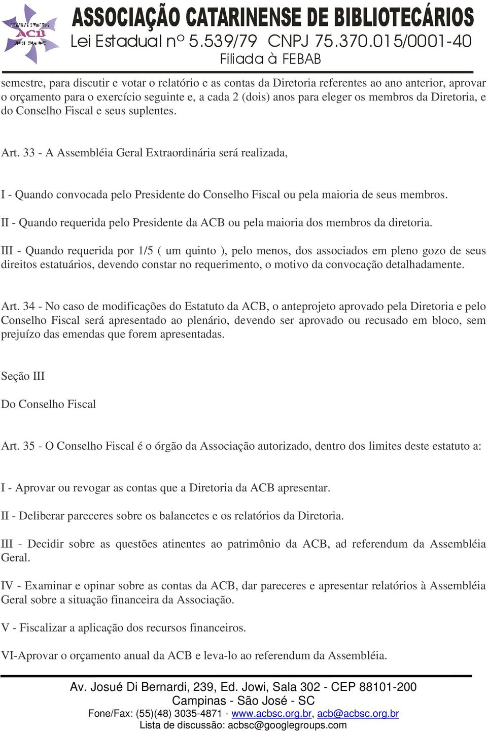 II - Quando requerida pelo Presidente da ACB ou pela maioria dos membros da diretoria.