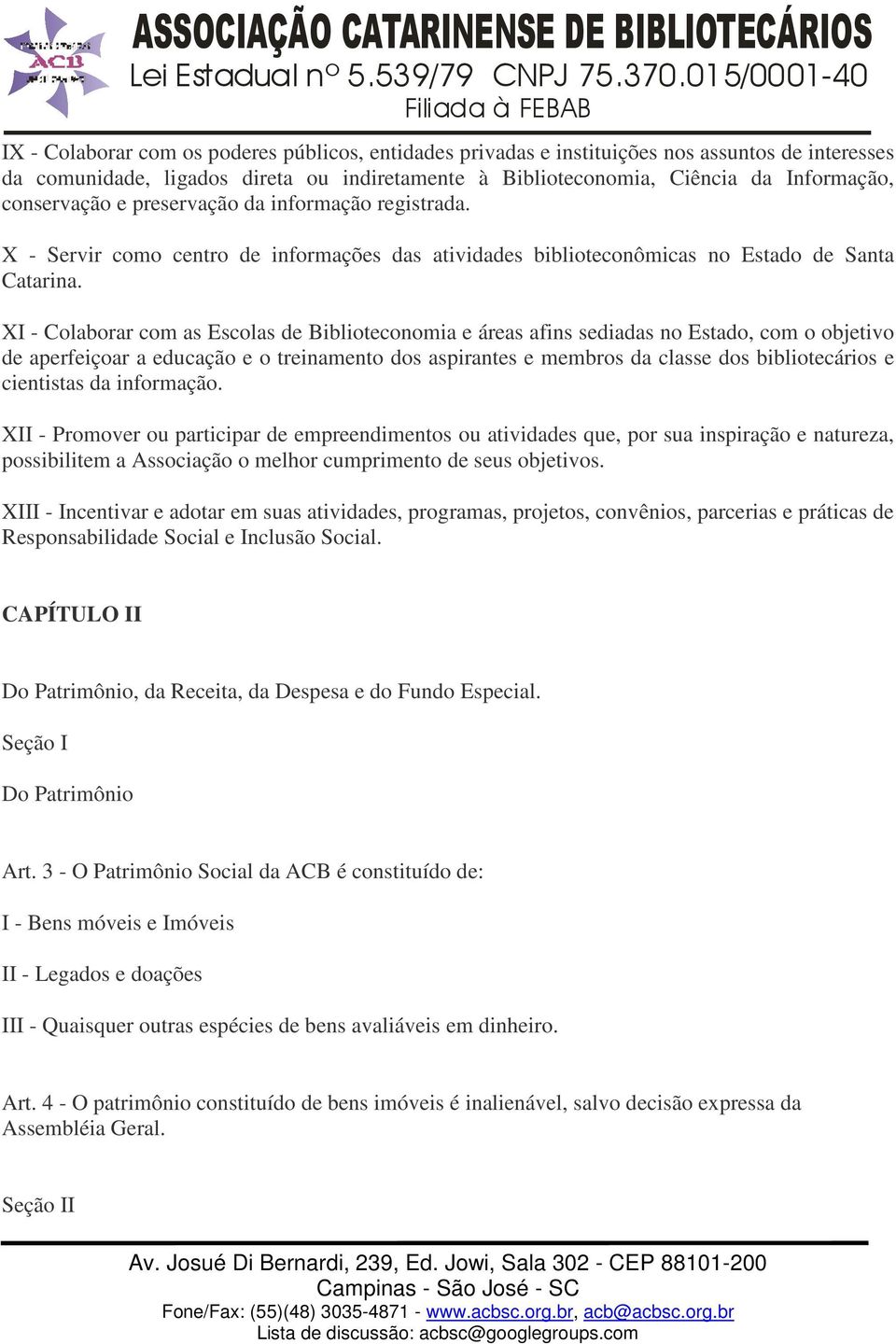 XI - Colaborar com as Escolas de Biblioteconomia e áreas afins sediadas no Estado, com o objetivo de aperfeiçoar a educação e o treinamento dos aspirantes e membros da classe dos bibliotecários e