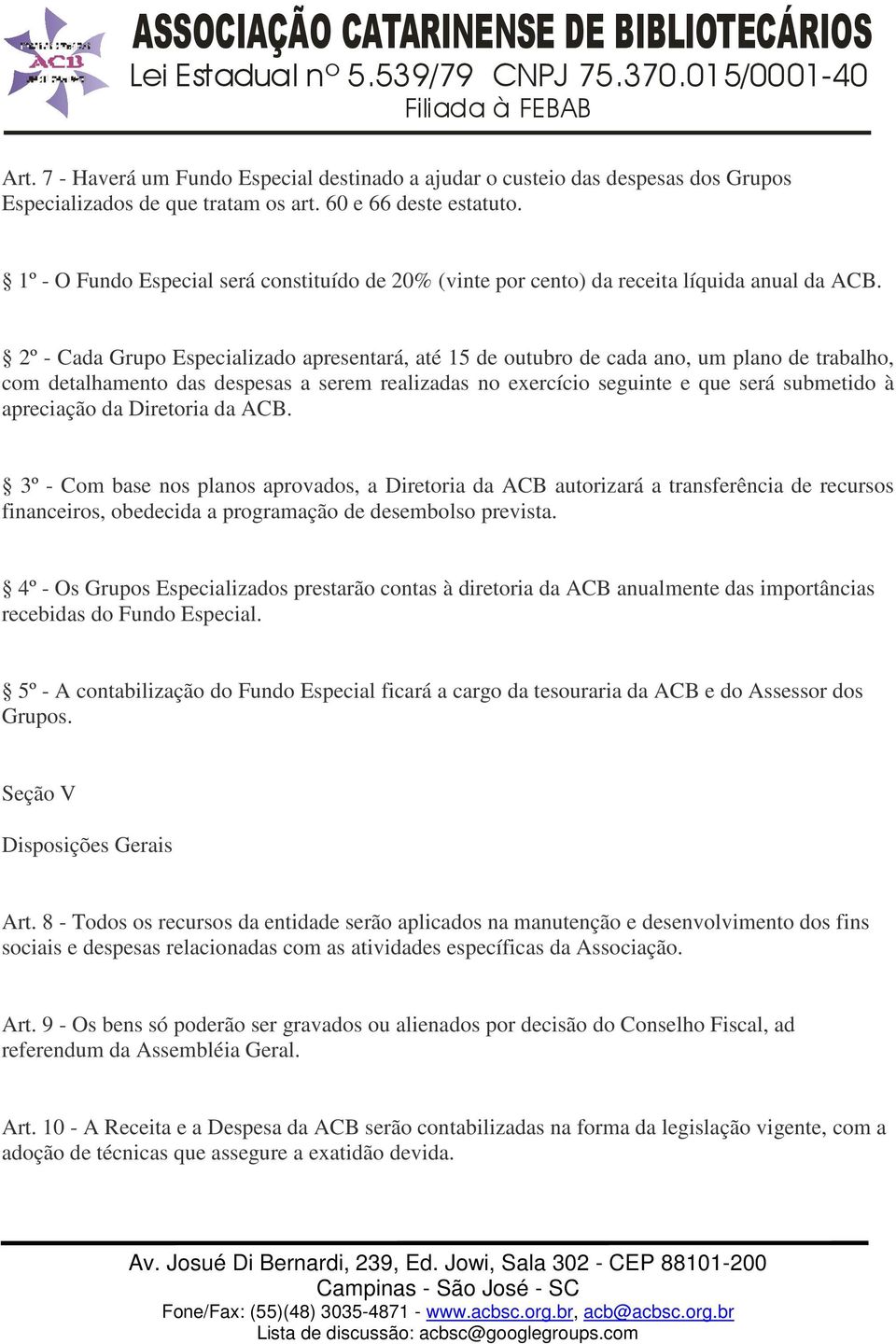 2º - Cada Grupo Especializado apresentará, até 15 de outubro de cada ano, um plano de trabalho, com detalhamento das despesas a serem realizadas no exercício seguinte e que será submetido à