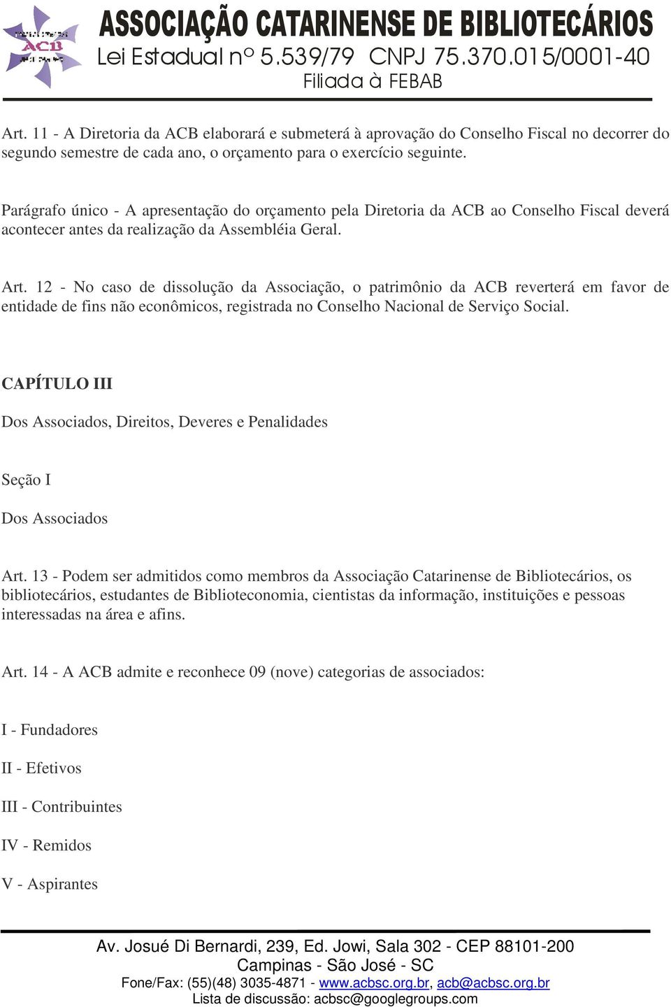 12 - No caso de dissolução da Associação, o patrimônio da ACB reverterá em favor de entidade de fins não econômicos, registrada no Conselho Nacional de Serviço Social.