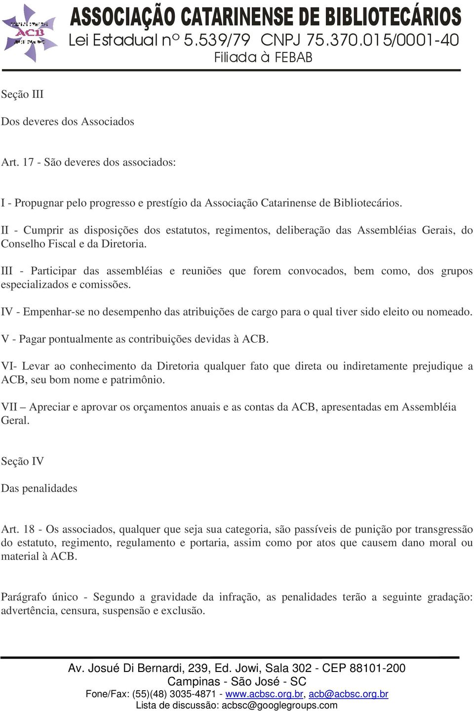 III - Participar das assembléias e reuniões que forem convocados, bem como, dos grupos especializados e comissões.