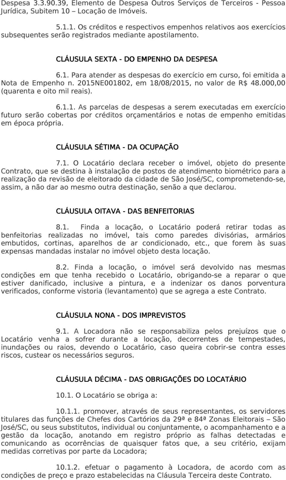 2015NE001802, em 18/08/2015, no valor de R$ 48.000,00 (quarenta e oito mil reais). 6.1.1. As parcelas de despesas a serem executadas em exercício futuro serão cobertas por créditos orçamentários e notas de empenho emitidas em época própria.