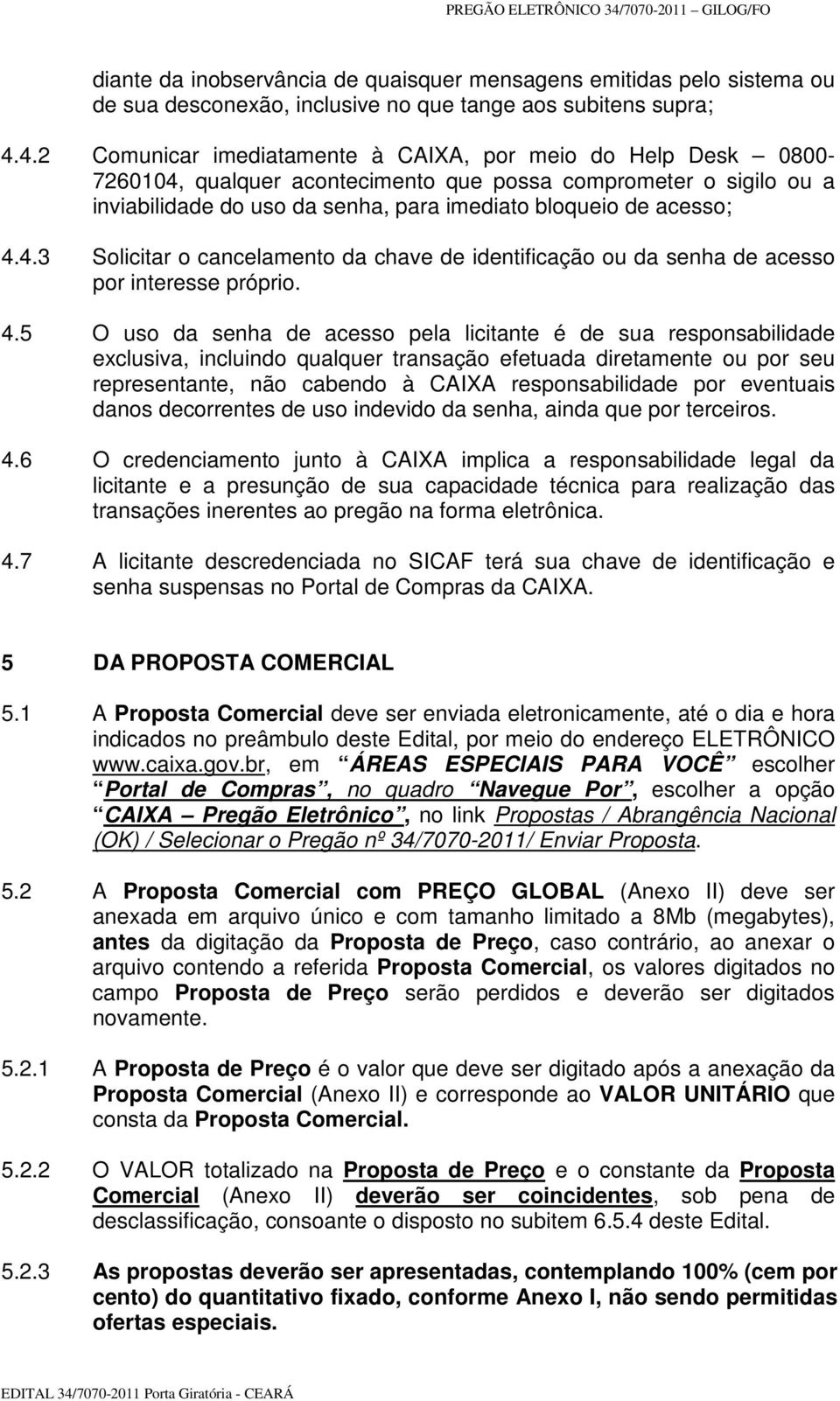 4.3 Solicitar o cancelamento da chave de identificação ou da senha de acesso por interesse próprio. 4.