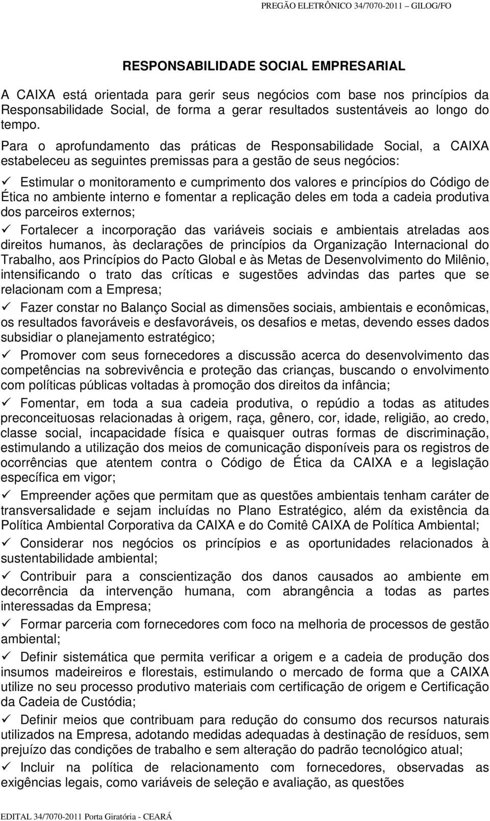 princípios do Código de Ética no ambiente interno e fomentar a replicação deles em toda a cadeia produtiva dos parceiros externos; Fortalecer a incorporação das variáveis sociais e ambientais