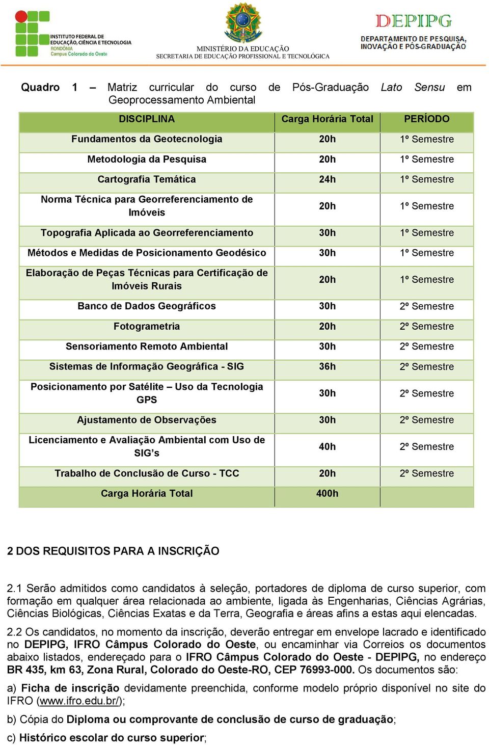 Medidas de Posicionamento Geodésico 30h 1º Semestre Elaboração de Peças Técnicas para Certificação de Imóveis Rurais 20h 1º Semestre Banco de Dados Geográficos 30h 2º Semestre Fotogrametria 20h 2º