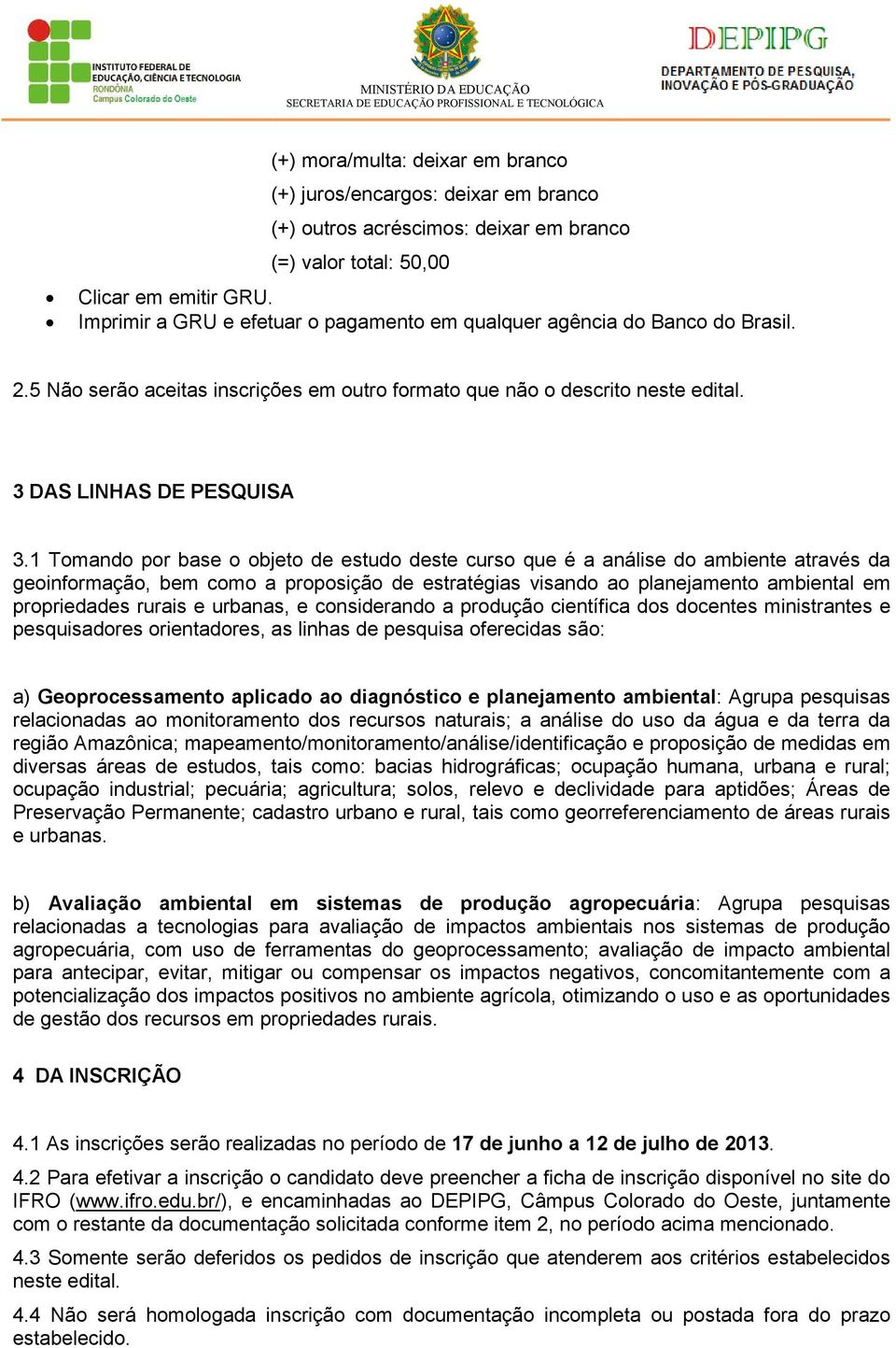 1 Tomando por base o objeto de estudo deste curso que é a análise do ambiente através da geoinformação, bem como a proposição de estratégias visando ao planejamento ambiental em propriedades rurais e