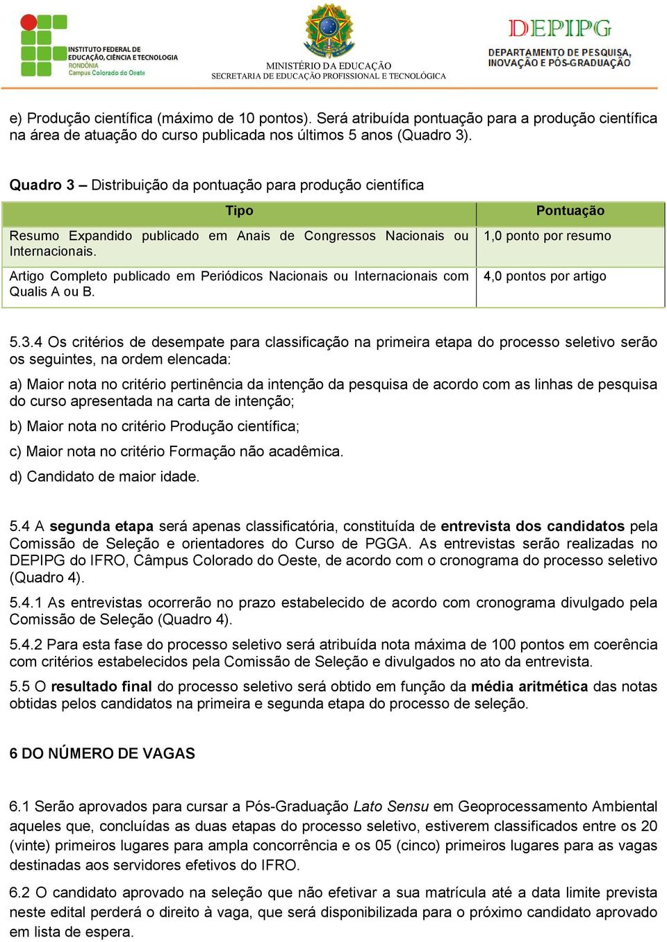 Artigo Completo publicado em Periódicos Nacionais ou Internacionais com Qualis A ou B. Pontuação 1,0 ponto por resumo 4,0 pontos por artigo 5.3.