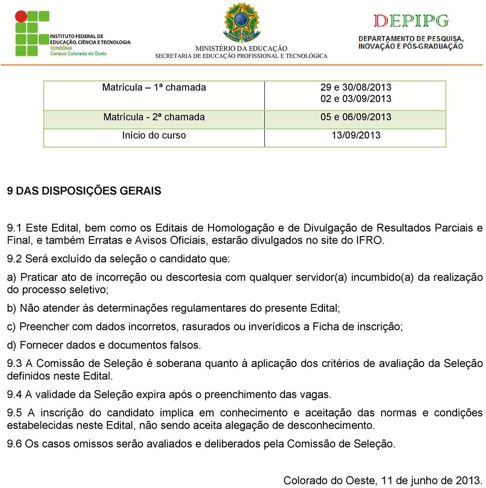 2 Será excluído da seleção o candidato que: a) Praticar ato de incorreção ou descortesia com qualquer servidor(a) incumbido(a) da realização do processo seletivo; b) Não atender às determinações