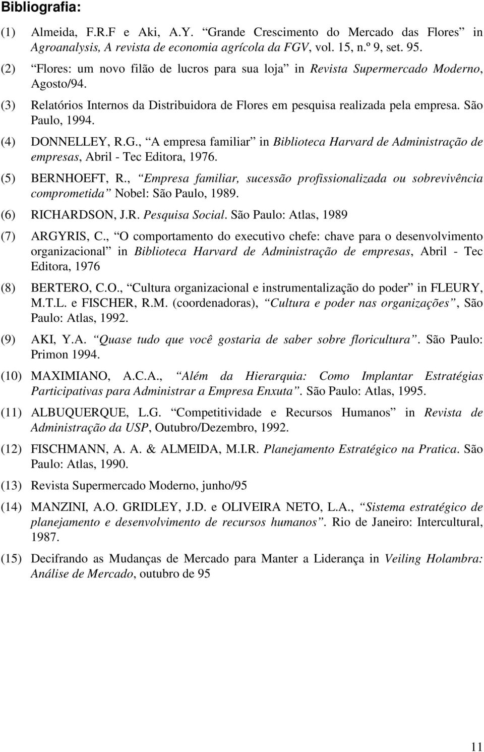 (4) DONNELLEY, R.G., A empresa familiar in Biblioteca Harvard de Administração de empresas, Abril - Tec Editora, 1976. (5) BERNHOEFT, R.