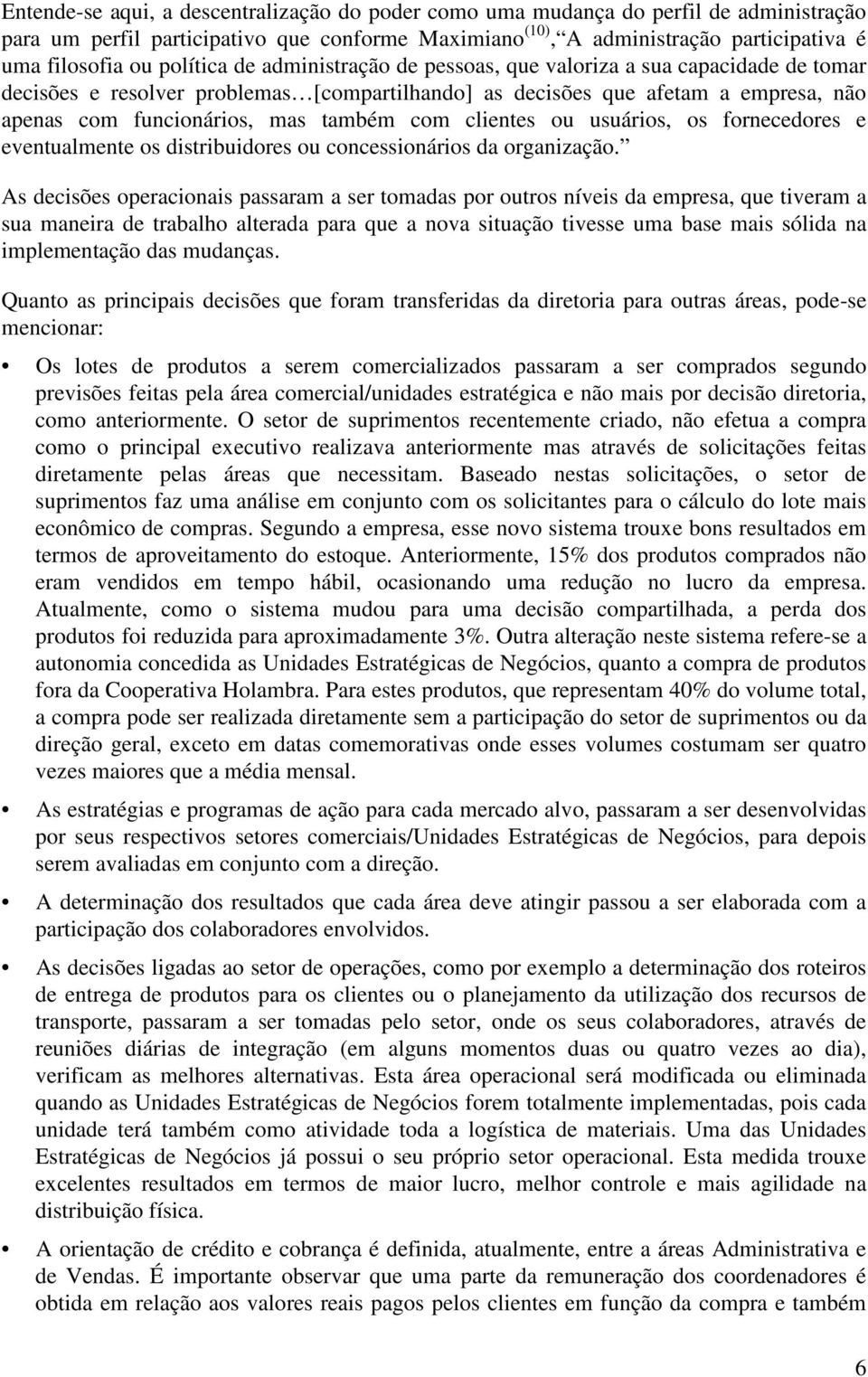 com clientes ou usuários, os fornecedores e eventualmente os distribuidores ou concessionários da organização.