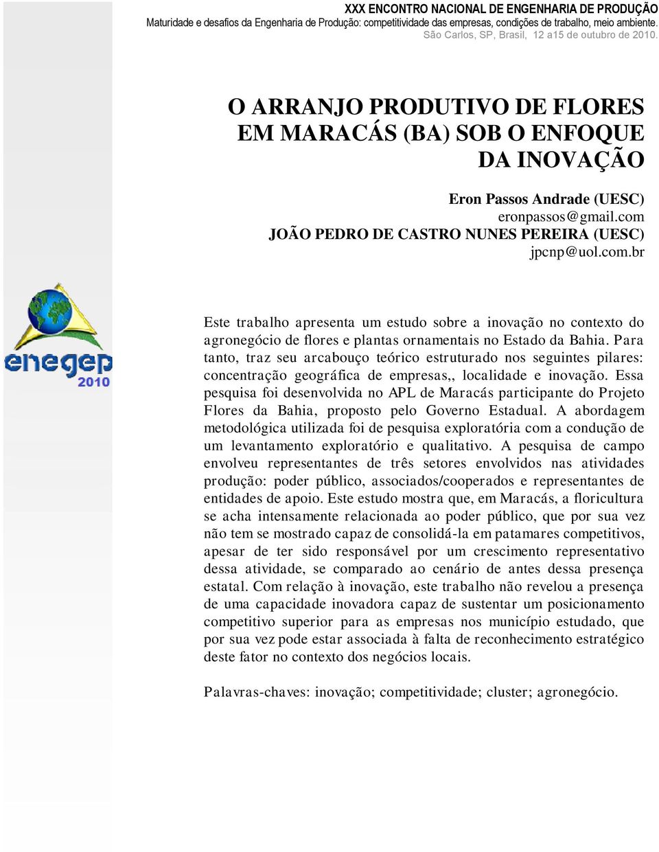 com JOÃO PEDRO DE CASTRO NUNES PEREIRA (UESC) jpcnp@uol.com.br Este trabalho apresenta um estudo sobre a inovação no contexto do agronegócio de flores e plantas ornamentais no Estado da Bahia.