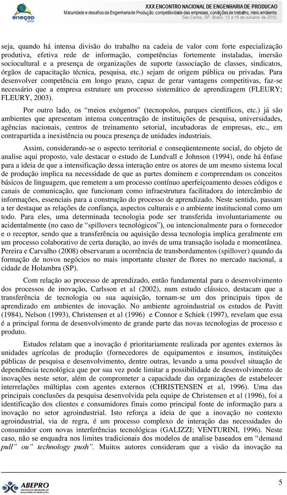 Para desenvolver competência em longo prazo, capaz de gerar vantagens competitivas, faz-se necessário que a empresa estruture um processo sistemático de aprendizagem (FLEURY; FLEURY, 2003).