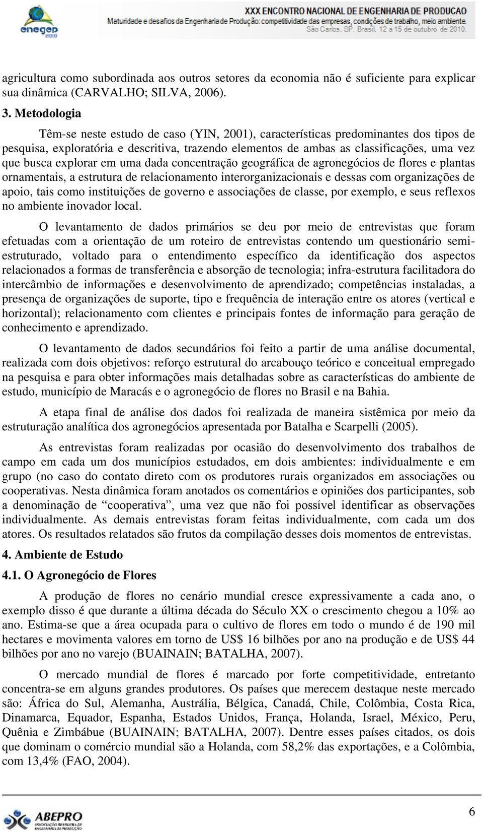 explorar em uma dada concentração geográfica de agronegócios de flores e plantas ornamentais, a estrutura de relacionamento interorganizacionais e dessas com organizações de apoio, tais como