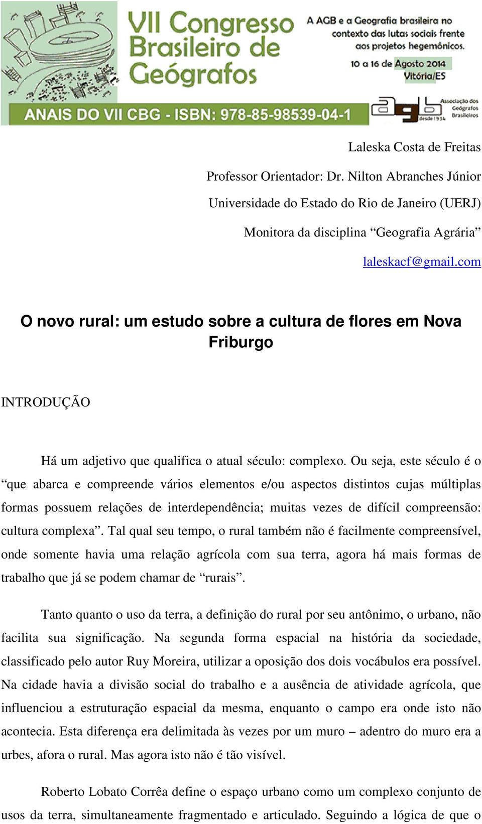 Ou seja, este século é o que abarca e compreende vários elementos e/ou aspectos distintos cujas múltiplas formas possuem relações de interdependência; muitas vezes de difícil compreensão: cultura