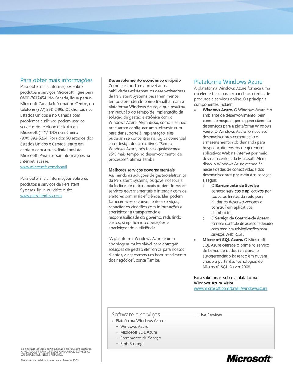 Os clientes nos Estados Unidos e no Canadá com problemas auditivos podem usar os serviços de telefone de texto da Microsoft (TTY/TDD) no número (800) 892-5234.