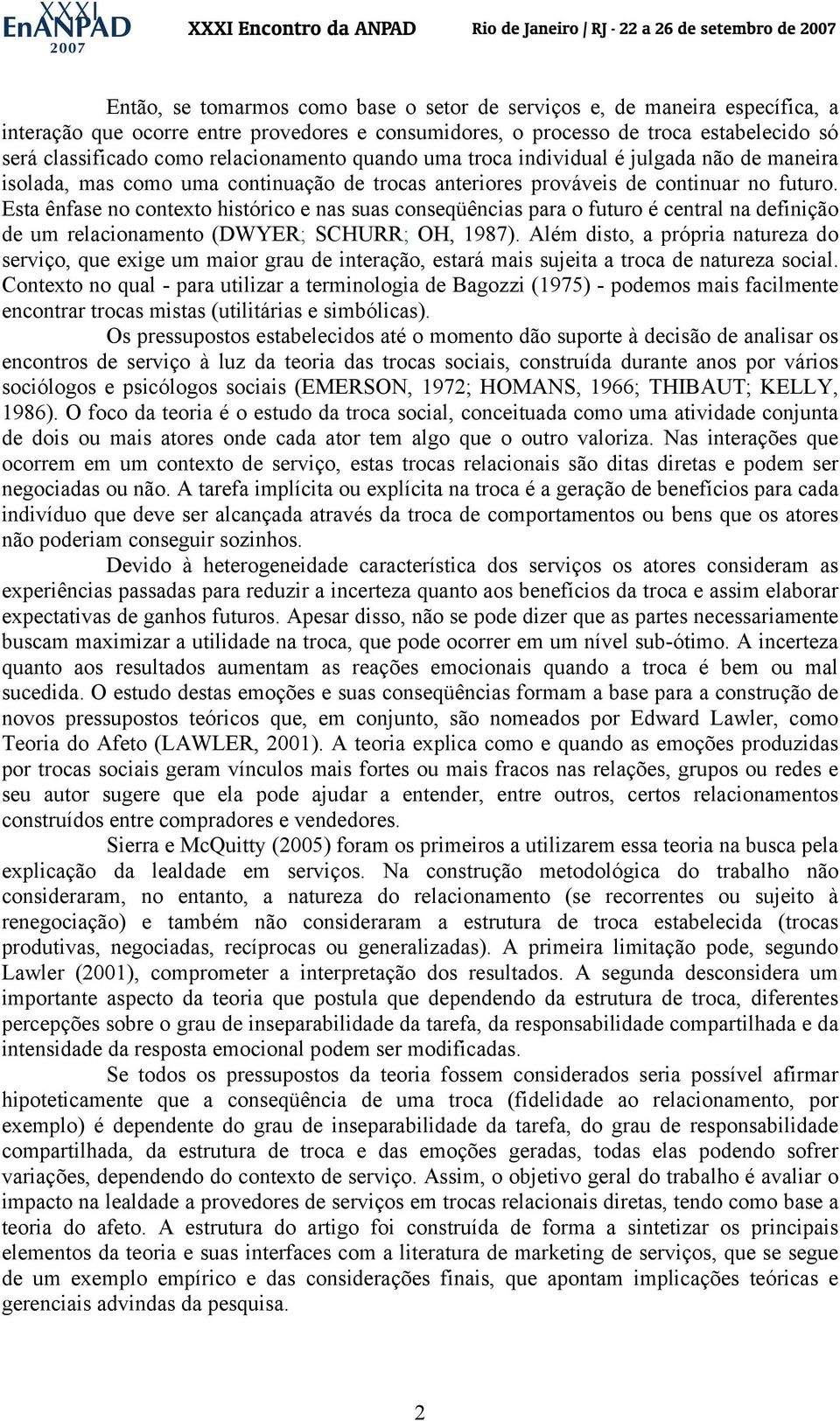 Esta ênfase no contexto histórico e nas suas conseqüências para o futuro é central na definição de um relacionamento (DWYER; SCHURR; OH, 1987).