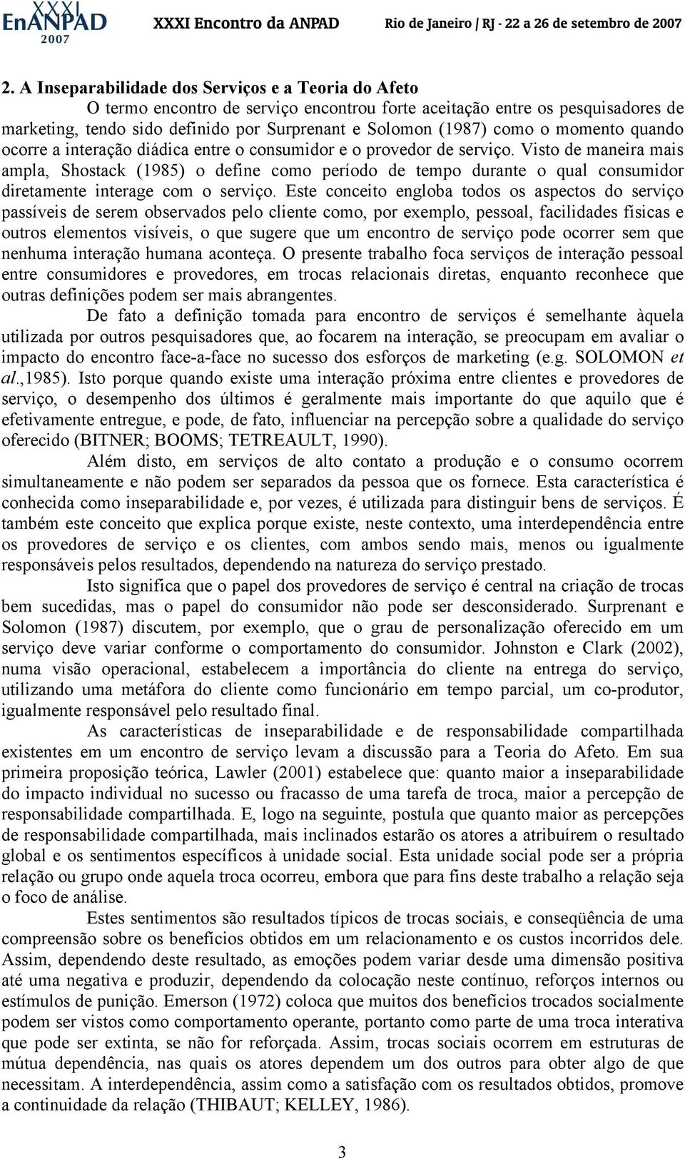 Visto de maneira mais ampla, Shostack (1985) o define como período de tempo durante o qual consumidor diretamente interage com o serviço.