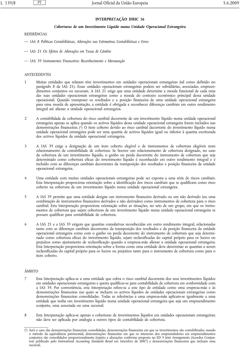 IAS 21 Os Efeitos de Alterações em Taxas de Câmbio IAS 39 Instrumentos Financeiros: Reconhecimento e Mensuração ANTECEDENTES 1 Muitas entidades que relatam têm investimentos em unidades operacionais