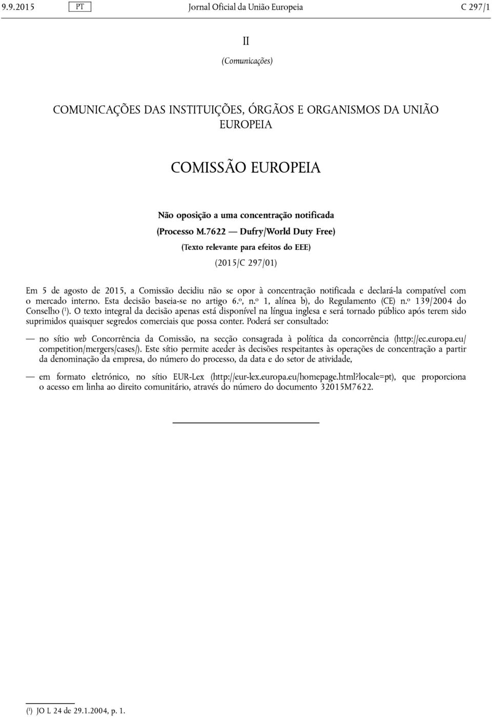 7622 Dufry/World Duty Free) (Texto relevante para efeitos do EEE) (2015/C 297/01) Em 5 de agosto de 2015, a Comissão decidiu não se opor à concentração notificada e declará-la compatível com o