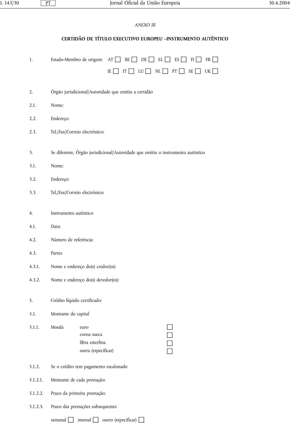 2. Edereço: 3.3. Tel./Fax/Correio electróico: 4. Istrumeto autêtico 4.1. Data: 4.2. Número de referêcia: 4.3. Partes 4.3.1. Nome e edereço do(s) credor(es): 4.3.2. Nome e edereço do(s) devedor(es): 5.