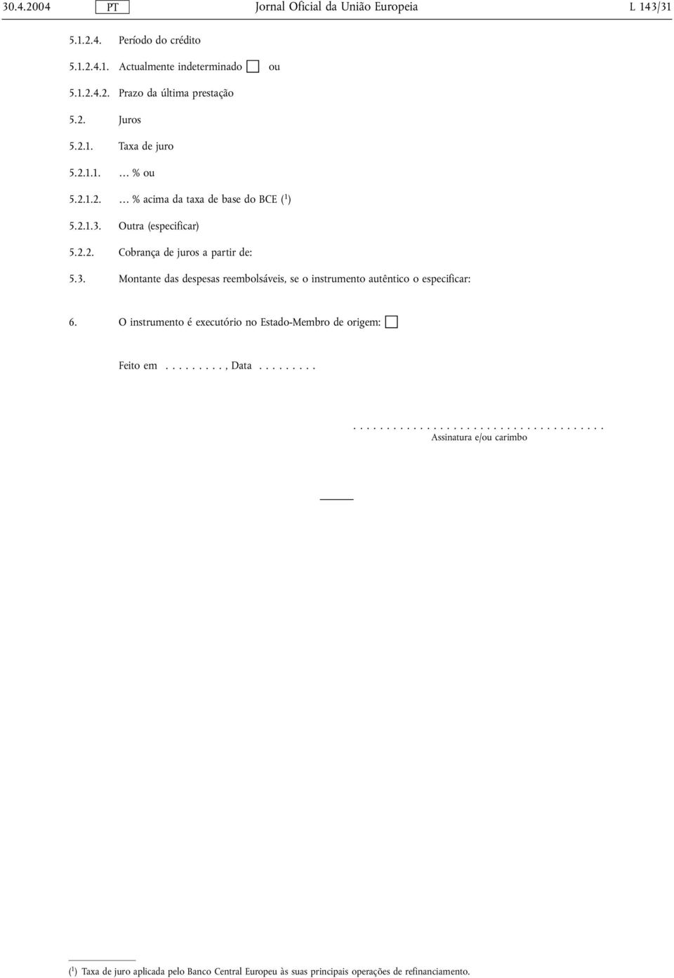 Outra (especificar) 5.2.2. Cobraça de juros a partir de: 5.3. Motate das despesas reembolsáveis, se o istrumeto autêtico o especificar: 6.