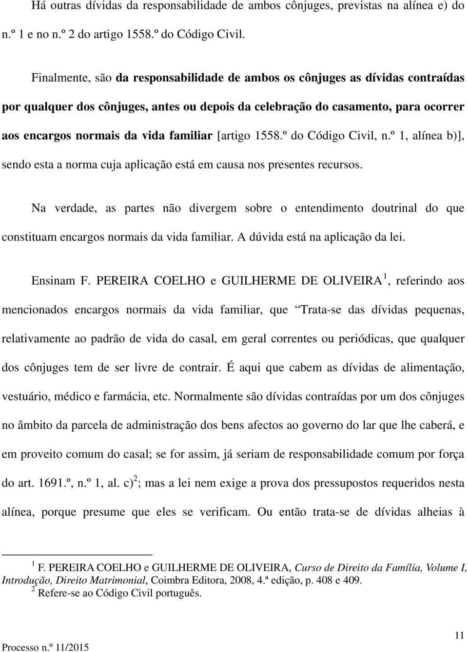 familiar [artigo 1558.º do Código Civil, n.º 1, alínea b)], sendo esta a norma cuja aplicação está em causa nos presentes recursos.