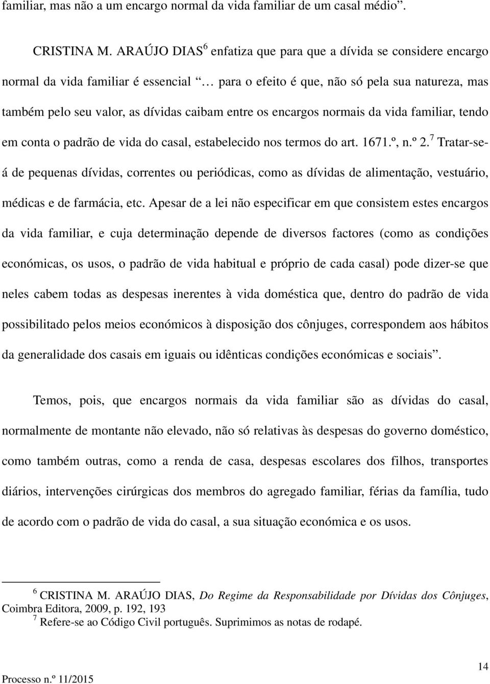 os encargos normais da vida familiar, tendo em conta o padrão de vida do casal, estabelecido nos termos do art. 1671.º, n.º 2.