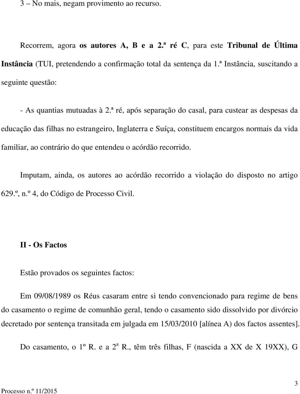 ª ré, após separação do casal, para custear as despesas da educação das filhas no estrangeiro, Inglaterra e Suíça, constituem encargos normais da vida familiar, ao contrário do que entendeu o acórdão