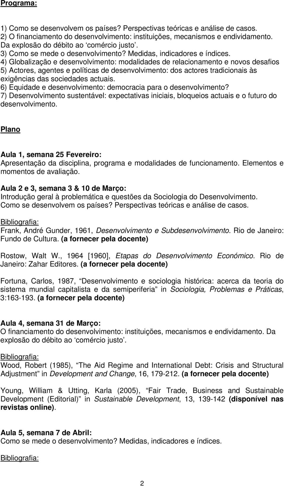 4) Globalização e desenvolvimento: modalidades de relacionamento e novos desafios 5) Actores, agentes e políticas de desenvolvimento: dos actores tradicionais às exigências das sociedades actuais.