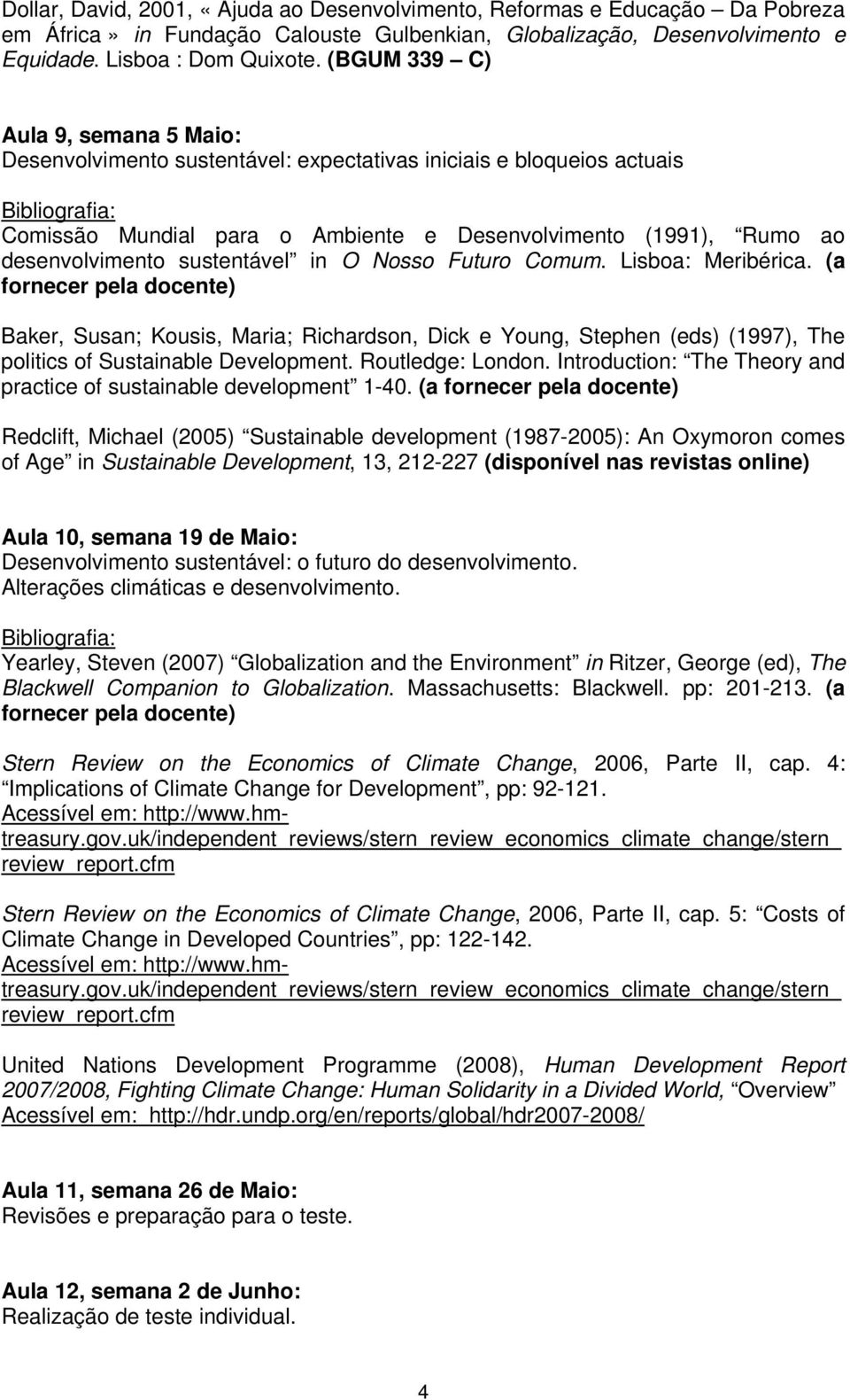 sustentável in O Nosso Futuro Comum. Lisboa: Meribérica. (a fornecer pela docente) Baker, Susan; Kousis, Maria; Richardson, Dick e Young, Stephen (eds) (1997), The politics of Sustainable Development.