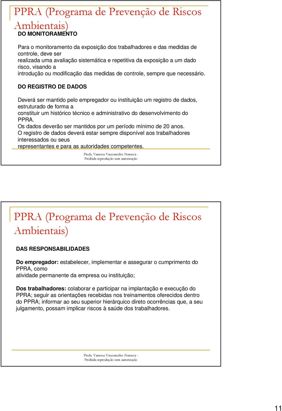 DO REGISTRO DE DADOS Deverá ser mantido pelo empregador ou instituição um registro de dados, estruturado de forma a constituir um histórico técnico e administrativo do desenvolvimento do PPRA.