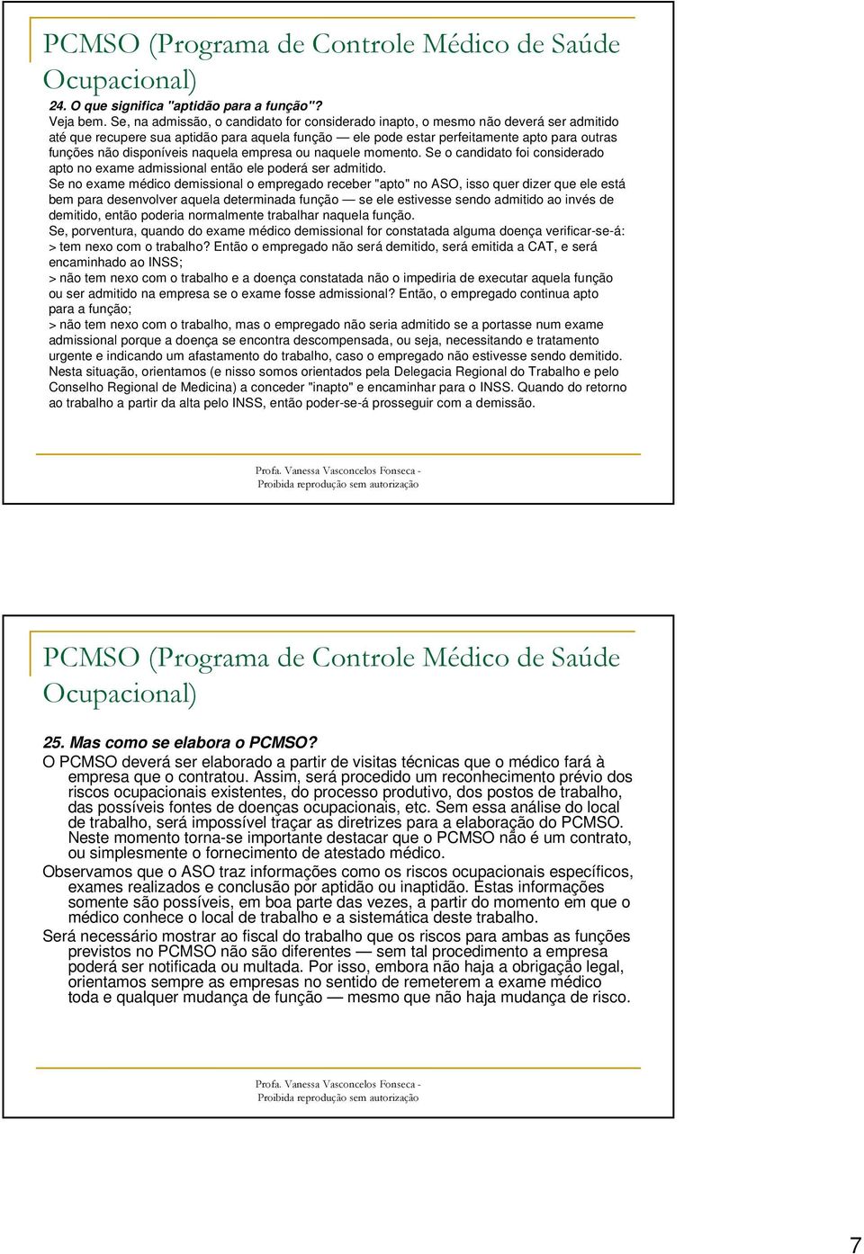 disponíveis naquela empresa ou naquele momento. Se o candidato foi considerado apto no exame admissional então ele poderá ser admitido.