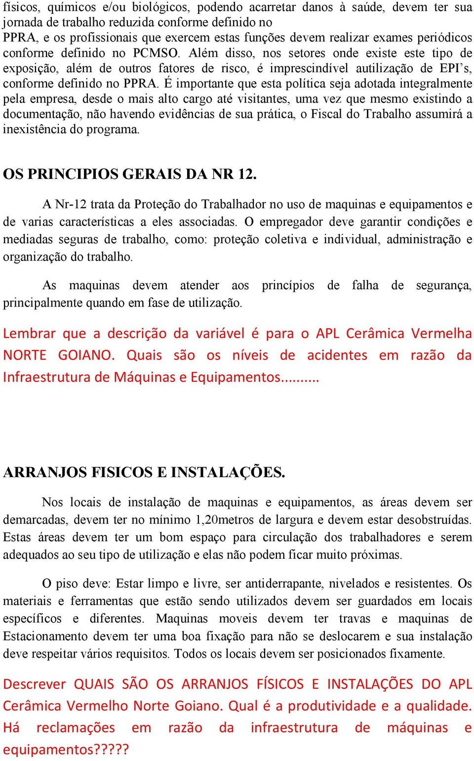 Além disso, nos setores onde existe este tipo de exposição, além de outros fatores de risco, é imprescindível autilização de EPI s, conforme definido no PPRA.