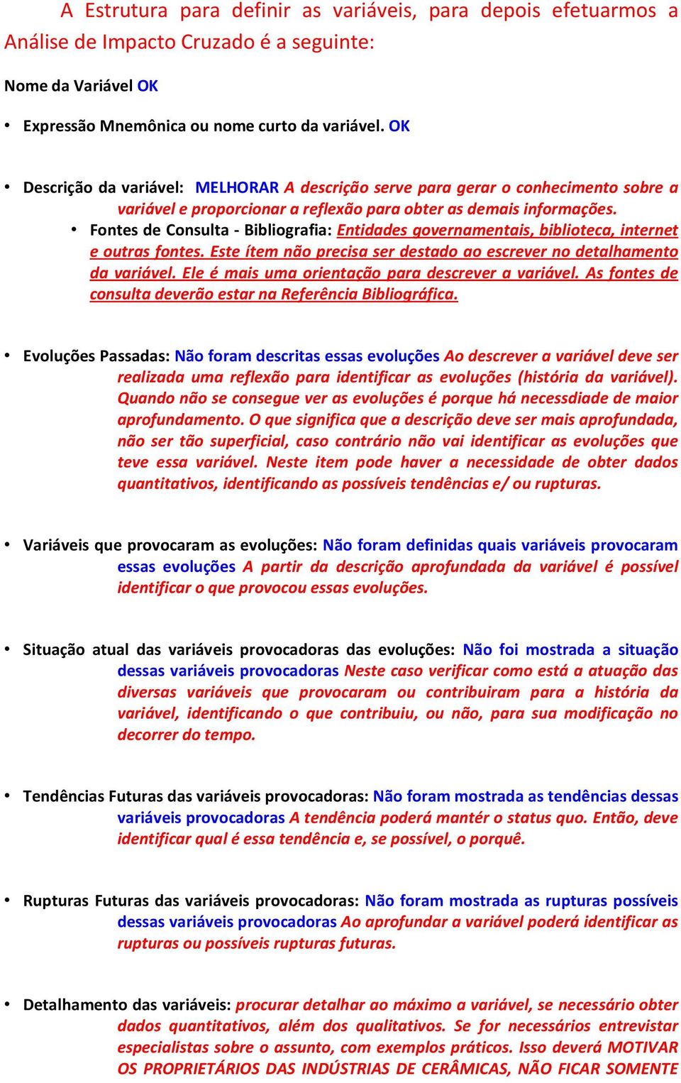 Fontes de Consulta - Bibliografia: Entidades governamentais, biblioteca, internet e outras fontes. Este ítem não precisa ser destado ao escrever no detalhamento da variável.