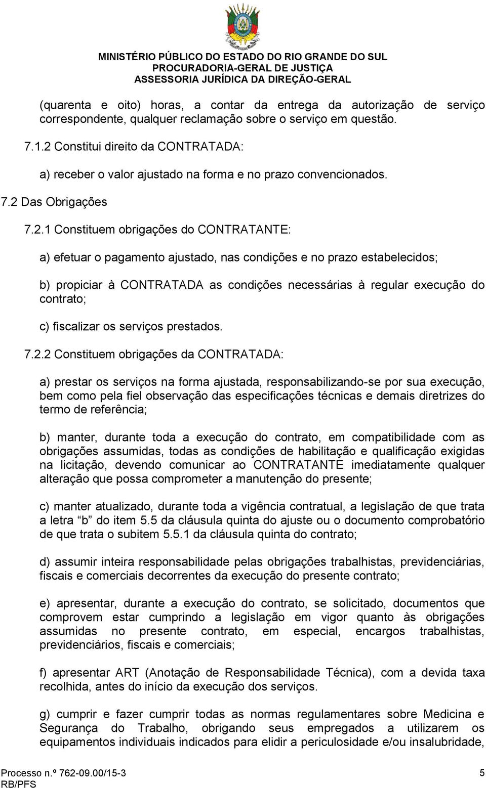 condições e no prazo estabelecidos; b) propiciar à CONTRATADA as condições necessárias à regular execução do contrato; c) fiscalizar os serviços prestados. 7.2.