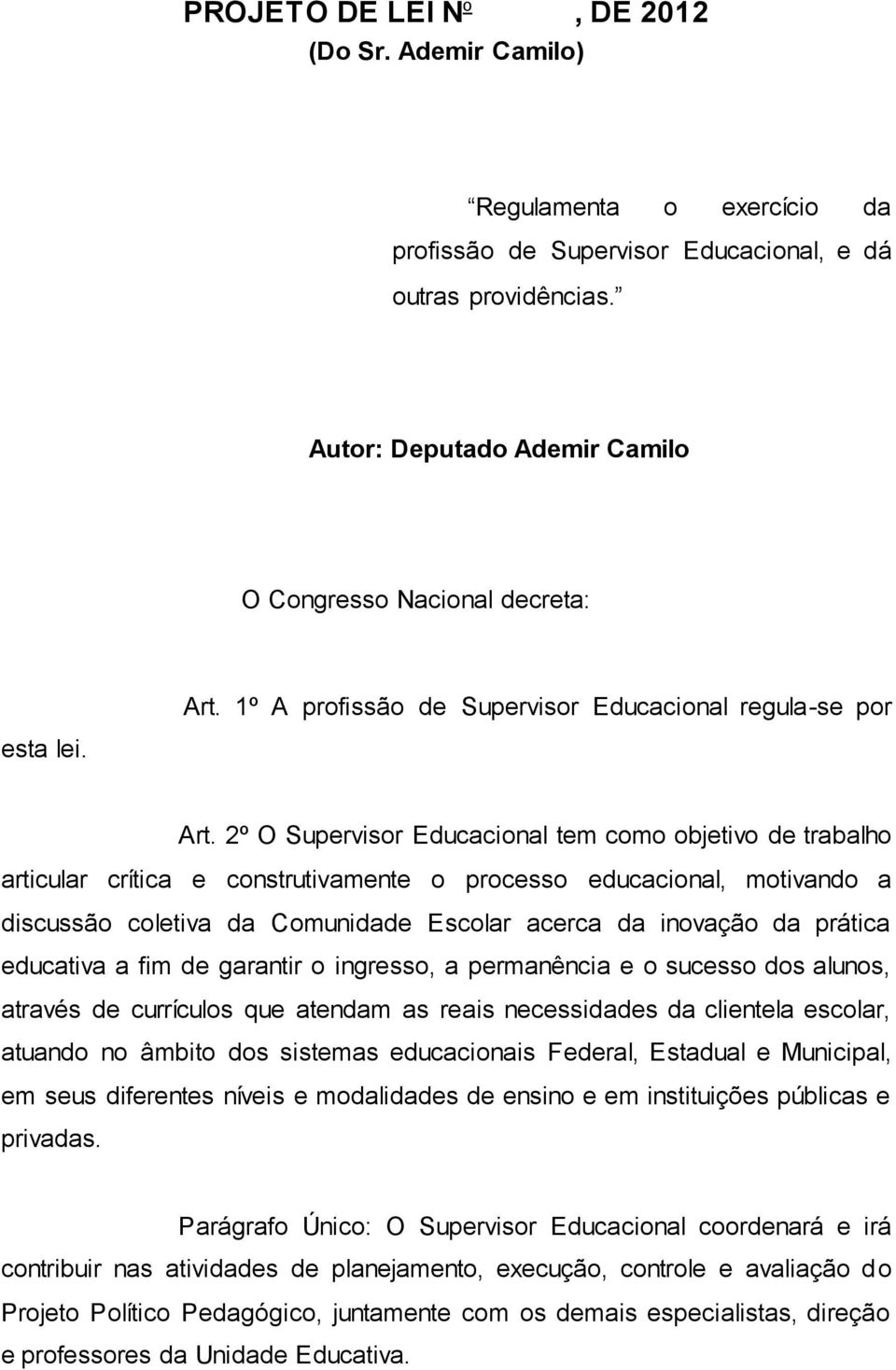 1º A profissão de Supervisor Educacional regula-se por esta lei. Art.