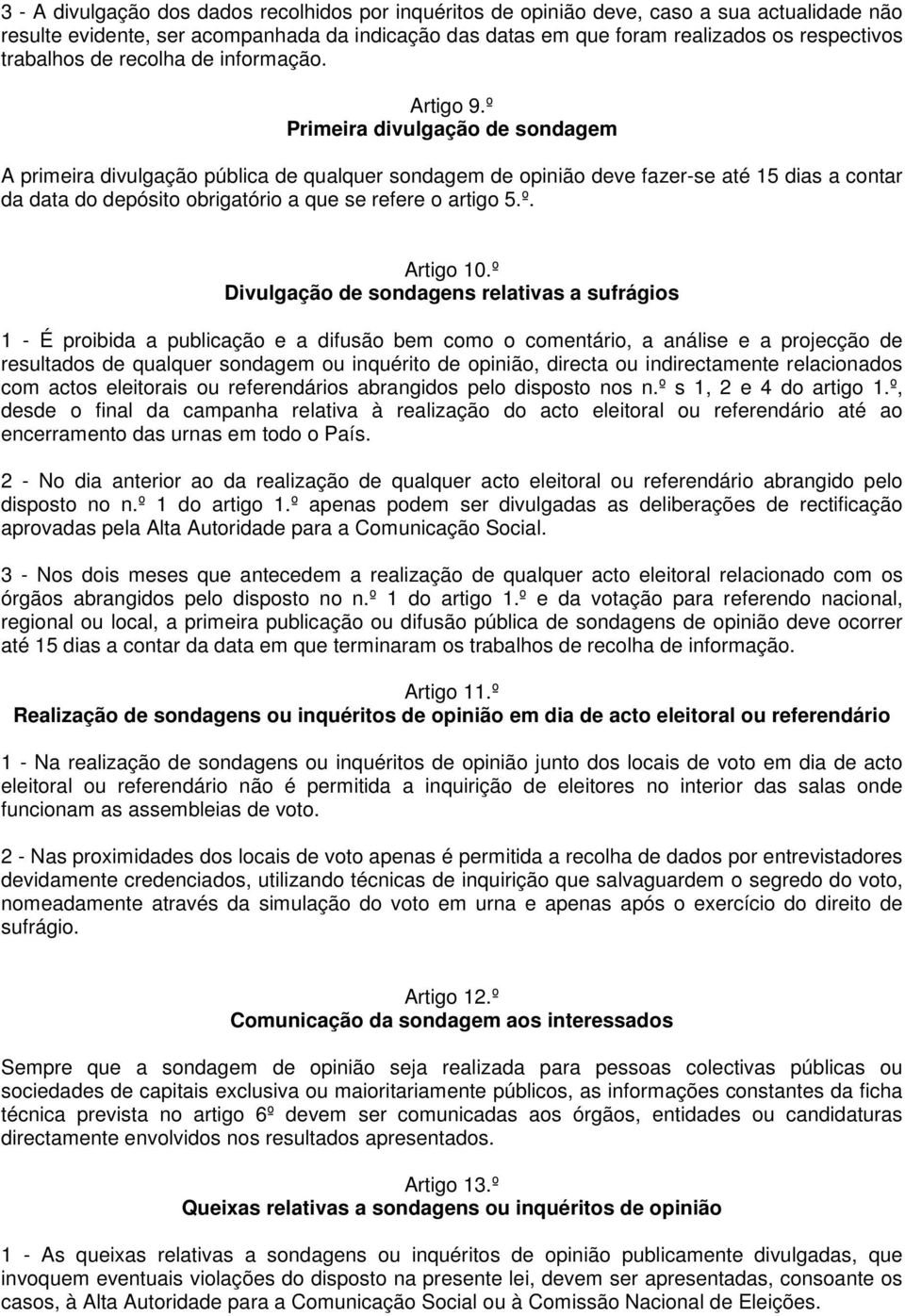 º Primeira divulgação de sondagem A primeira divulgação pública de qualquer sondagem de opinião deve fazer-se até 15 dias a contar da data do depósito obrigatório a que se refere o artigo 5.º. Artigo 10.