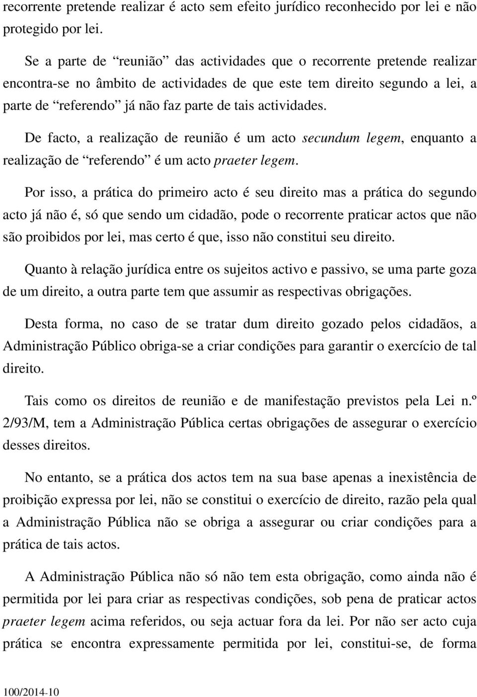 actividades. De facto, a realização de reunião é um acto secundum legem, enquanto a realização de referendo é um acto praeter legem.